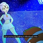 Now youre making this rediculously easy to wipe the floor with y