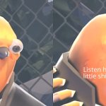 Listen here you little