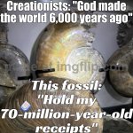 Creationists: “God made everything exactly as-is.”; This fossil: “I’ve been here for millions of years, my guy.” | Creationists: "God made the world 6,000 years ago"; This fossil: "Hold my 70-million-year-old receipts" | image tagged in natural rainbow ammonite fossil olecranon conch crystal,history,anti-religion,creationism,evolution,crystal | made w/ Imgflip meme maker