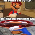 Remember: Your Inner Chaos is the cure for Boredom | Me When I'm Bored:; The things that happen in my head: | image tagged in impatient mario,smg4 | made w/ Imgflip meme maker