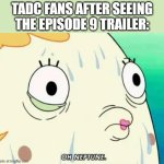 i aint recovering after episode 9 | tadc fans after seeing the episode 9 trailer: | image tagged in ms puff oh neptune,tadc | made w/ Imgflip meme maker