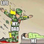 Soldier protecting sleeping child | Life; My dad; Me | image tagged in soldier protecting sleeping child | made w/ Imgflip meme maker