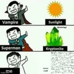 Ew math, my archnemesis | ewww math; me | image tagged in weakness | made w/ Imgflip meme maker