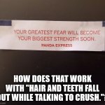 hair and teeth | How does that work with "Hair and Teeth fall out while talking to crush."? | image tagged in ok fortune cookie | made w/ Imgflip meme maker