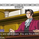 Bruh | The Chameleon: I turned evil because I was small
Everyone: | image tagged in you are not a clown you are the entire circus | made w/ Imgflip meme maker
