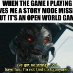 Main quest? Never heard of it. | When the Game i playing gives me a story mode mission but It's an Open World Game | image tagged in i've got no strings so i have fun i'm not tied up to anyone | made w/ Imgflip meme maker