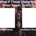 What If These Characters Sings "Loser, Buddy"?