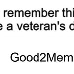 Good2Meme was my old account, which i deleted in 2024 | Good2Meme | image tagged in if you remember this you deserve a veteran's discount | made w/ Imgflip meme maker