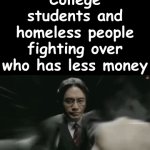 Both are broke | College students and homeless people fighting over who has less money | image tagged in gifs,college,homeless | made w/ Imgflip video-to-gif maker