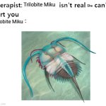 PEAK PaleoArt | She; Trilobite Miku; Trilobite Miku | image tagged in my therapist,memes,animal meme,funny,humor,lol | made w/ Imgflip meme maker