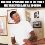 excuse me wtf | meme youtuber: puts a meme about how annoying youtube sponsors are in the video
the same video: has a sponsor | image tagged in gifs,funny,meme youtubers,memes about memes,youtube,sponsor | made w/ Imgflip video-to-gif maker