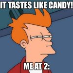 when i was eating carrots at 2 | "It tastes like candy!"; me at 2: | image tagged in memes,futurama fry | made w/ Imgflip meme maker