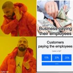 The Customer Is Always Paying | Business paying their employees; Customers paying the employees | image tagged in memes,drake hotline bling | made w/ Imgflip meme maker