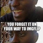 Disappointed black guy | you come up with a cool meme; you forget it on your way to imgflip | image tagged in disappointed black guy | made w/ Imgflip meme maker