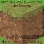 a lot of suggestions are tied in upvotes rn so upvote suggestions you would like | reminder about my name change on June 1st https://imgflip.com/i/alibcy; nothing; bored | image tagged in brotherwhat98 anounce temp made by arabmogus | made w/ Imgflip meme maker