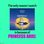 the only reason i watched the little mermaid is because of princess ariel | princess ariel | image tagged in the only reason i watch blank is because of blank,princess ariel,the little mermaid,fairy tales,classic movies,fantasy | made w/ Imgflip meme maker