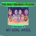 the only reason i played disney magical world 2 is because my girl ariel | my girl ariel | image tagged in the only reason i played blank is because of blank,video games,disney magical world,my girl,disney princesses,princess ariel | made w/ Imgflip meme maker