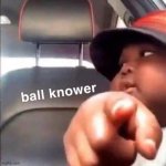 ball knower | image tagged in ball knower | made w/ Imgflip meme maker