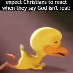 and then their profile is always some 50 year old dude in a truck | How TikTok atheist's expect Christians to react when they say God isn't real: | image tagged in gifs,funny,meme,memes,funny meme,funny memes | made w/ Imgflip video-to-gif maker