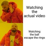 This goes on any social media platform | Watching the actual video; Watching the ball escape the rings | image tagged in memes,drake hotline bling | made w/ Imgflip meme maker