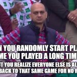 Games getting attention for no reason | When you randomly start playing a game you played a long time ago; but you realize everyone else is also going back to that same game for no reason. | image tagged in disappointed man | made w/ Imgflip meme maker