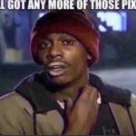 Y’all got any more of those pixels