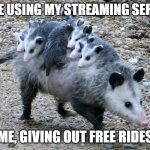 Sharing My Streaming Services | People using my streaming services; Me, giving out free rides | image tagged in possum family,streaming | made w/ Imgflip meme maker
