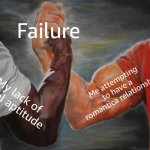 And a side of depression :D | Failure; Me attempting to have a romantica relationship; My lack of social aptitude | image tagged in memes,epic handshake | made w/ Imgflip meme maker