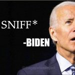 he do be sniffing | *sniff*; -Biden | image tagged in joe biden | made w/ Imgflip meme maker