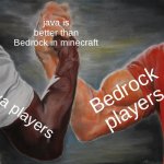 idk | java is better than Bedrock in minecraft; Bedrock players; Java players | image tagged in memes,epic handshake,minecraft,gaming | made w/ Imgflip meme maker
