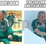 did you know...... | you can convert ssd hdd and flash storage into ram; you buy ddr5 ram | image tagged in squid game then and now | made w/ Imgflip meme maker