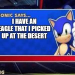 Sonic has a Desert Eagle | i have an eagle that i picked up at the desert | image tagged in sonic says | made w/ Imgflip meme maker