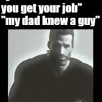 job | "yo how did you get your job"
"my dad knew a guy" | image tagged in gifs,memes,funny,job,dad | made w/ Imgflip video-to-gif maker