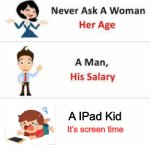 IPad Kid | A IPad Kid; It’s screen time | image tagged in never ask a woman her age,ipad kid | made w/ Imgflip meme maker