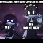 School stuff | When a book has lore about what’s going in the real world; my friend nate; me | image tagged in murder drones | made w/ Imgflip meme maker