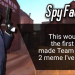 Doing something new... | This would be the first fully made Team Fortress 2 meme I've created. | image tagged in spy fact,team fortress 2,funny memes,tf2 spy,memes | made w/ Imgflip meme maker