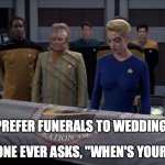 Neelix and 7 of 9 at a funeral | I prefer funerals to weddings. No one ever asks, "When's yours?" | image tagged in star trek voyager funeral,neelix,seven of nine | made w/ Imgflip meme maker