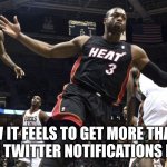 Its an unexplainable feeling. | How it feels to get more than 2 imgflip or twitter notifications in one day. | image tagged in wade lebron oop | made w/ Imgflip meme maker