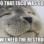 bathroom seal | bro that taco was good; now I need the restroom | image tagged in bliss | made w/ Imgflip meme maker