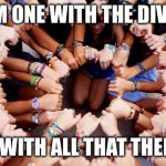 Unity | I am one with the Divine; And with all that there is | image tagged in the call for unity | made w/ Imgflip meme maker