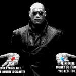 Matrix Morpheus Offer | infinite money but have 10 yrs left to live; lose 1 yr age but have infinite luck after | image tagged in matrix morpheus offer | made w/ Imgflip meme maker