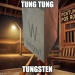 My humor is so broken | TUNG TUNG; TUNGSTEN | image tagged in tung tung tung sahur,tungsten,periodic table,pun,dad joke | made w/ Imgflip meme maker