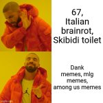 Drake Hotline Bling | 67, Italian brainrot, Skibidi toilet; Dank memes, mlg memes, among us memes | image tagged in memes,drake hotline bling | made w/ Imgflip meme maker