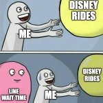 100hrs for the sh***** ride | disney rides; me; disney rides; line wait time; me | image tagged in memes,running away balloon,funny memes,funny,disney memes | made w/ Imgflip meme maker