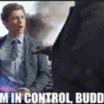 I'm In Control Buddy