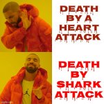 Pick One | Death by a heart attack; Death by shark attack | image tagged in memes,drake hotline bling,boring,exciting,daily grind,adventure | made w/ Imgflip meme maker
