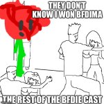Now They do | They don’t know i won BFDIMA; The rest of the BFDIE cast | image tagged in they don't know,bfdi | made w/ Imgflip meme maker