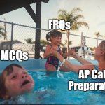 AP Calc Preparation | FRQs; MCQs; AP Calc Preparation | image tagged in drowning kid in the pool | made w/ Imgflip meme maker