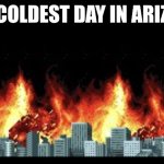 Arizona Meme | The Coldest Day in Arizona | image tagged in fire city,arizona | made w/ Imgflip meme maker
