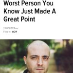 Heartbreaking: The Worst Person You Know Just Made a Great Point